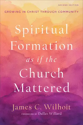 Duchovná formácia, akoby na Cirkvi záležalo: Ako rásť v Kristovi prostredníctvom spoločenstva - Spiritual Formation as If the Church Mattered: Growing in Christ Through Community