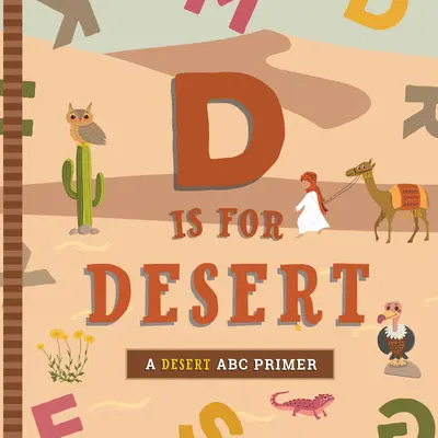 D ako púšť: An ABC Desert Primer - D Is for Desert: An ABC Desert Primer