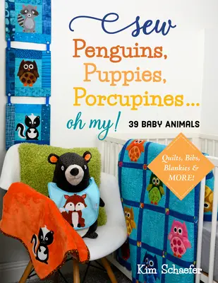 Šitie tučniakov, šteniatok, dikobrazov... Oh My!: Deky, podbradníky, deky a iné! - Sew Penguins, Puppies, Porcupines... Oh My!: Baby Animals; Quilts, Bibs, Blankies & More!
