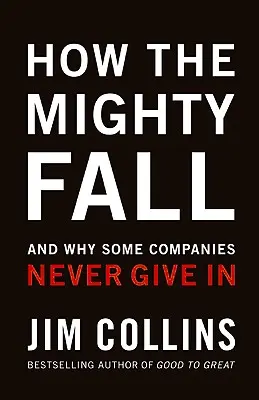 Ako padajú mocní: A prečo sa niektoré spoločnosti nikdy nevzdajú - How the Mighty Fall: And Why Some Companies Never Give in