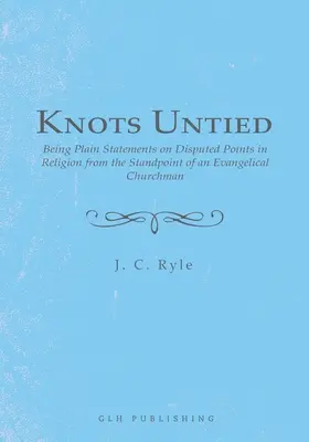 Rozuzlenie uzlov: Jednoduché výroky o sporných otázkach náboženstva z pohľadu evanjelického cirkevníka - Knots Untied: Being Plain Statements on Disputed Points in Religion from the Standpoint of an Evangelical Churchman