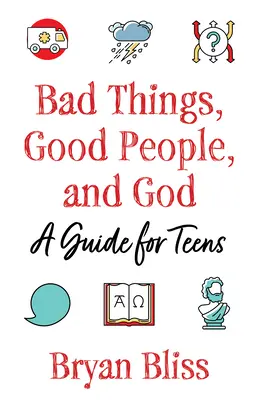 Zlé veci, dobrí ľudia a Boh: Príručka pre tínedžerov - Bad Things, Good People, and God: A Guide for Teens