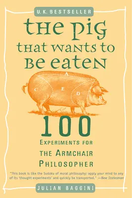 Prasa, ktoré chce byť zjedené: 100 experimentov pre filozofa v kresle - The Pig That Wants to Be Eaten: 100 Experiments for the Armchair Philosopher