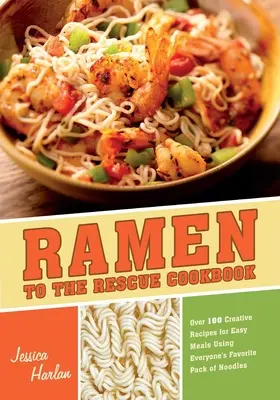 Kuchárska kniha Ramen to the Rescue: Viac ako 100 kreatívnych receptov na jednoduché jedlá s použitím obľúbeného balíčka rezancov - Ramen to the Rescue Cookbook: Over 100 Creative Recipes for Easy Meals Using Everyone's Favorite Pack of Noodles