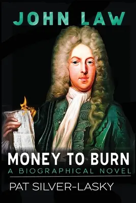 John Law: Peniaze, ktoré treba spáliť. Životopisný román - John Law: Money to Burn. A Biographical Novel