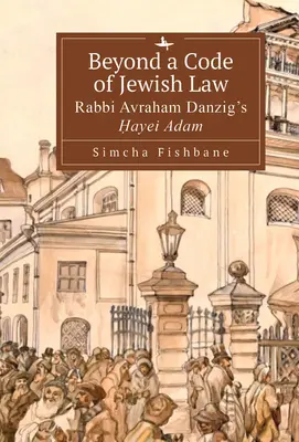 Za hranice kódexu židovského práva: Ḥayei Adam rabína Avrahama Danziga - Beyond a Code of Jewish Law: Rabbi Avraham Danzig's Ḥayei Adam