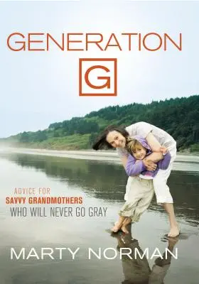 Generácia G: Rady pre šikovné babičky, ktoré nikdy nezošedivejú - Generation G: Advice for Savvy Grandmothers Who Will Never Go Gray