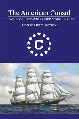 Americký konzul: A History of the United States Consular Service 1776-1924. Revidované druhé vydanie - The American Consul: A History of the United States Consular Service 1776-1924. Revised Second Edition