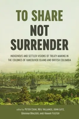 Zdieľať, nie vzdať sa: Domorodé a osadnícke vízie uzatvárania zmlúv v kolóniách na ostrove Vancouver a v Britskej Kolumbii - To Share, Not Surrender: Indigenous and Settler Visions of Treaty-Making in the Colonies of Vancouver Island and British Columbia