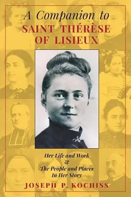 Spoločník svätej Terézie z Lisieux: Jej život a dielo a ľudia a miesta v jej príbehu - A Companion to Saint Therese of Lisieux: Her Life and Work & The People and Places In Her Story