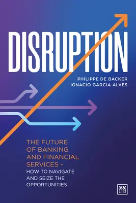 Narušenie: Budúcnosť bankovníctva a finančných služieb - ako sa orientovať a využiť príležitosti - Disruption: The Future of Banking and Financial Services - How to Navigate and Seize the Opportunities