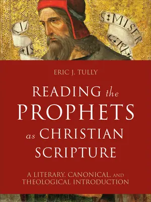 Čítanie prorokov ako kresťanského Písma: Literárny, kánonický a teologický úvod - Reading the Prophets as Christian Scripture: A Literary, Canonical, and Theological Introduction