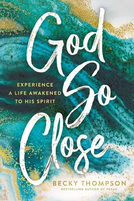 Boh tak blízko: Zažite život prebudený Jeho Duchom - God So Close: Experience a Life Awakened to His Spirit