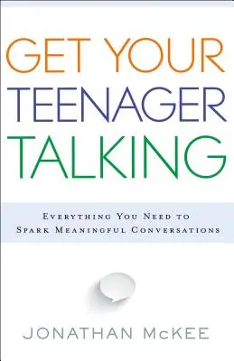 Nechajte svojho tínedžera hovoriť: Všetko, čo potrebujete na rozprúdenie zmysluplných rozhovorov - Get Your Teenager Talking: Everything You Need to Spark Meaningful Conversations