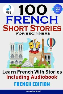 100 francúzskych krátkych príbehov pre začiatočníkov Naučte sa francúzsky s príbehmi vrátane audioknihy Francúzske vydanie Cudzí jazyk Kniha 1 - 100 French Short Stories for Beginners Learn French with Stories Including AudiobookFrench Edition Foreign Language Book 1