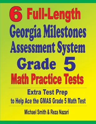 6 plnohodnotných cvičných testov z matematiky pre 5. ročník Georgia Milestones Assessment System: Extra príprava na testovanie, ktorá pomôže zvládnuť test GMAS z matematiky pre 5. ročník - 6 Full-Length Georgia Milestones Assessment System Grade 5 Math Practice Tests: Extra Test Prep to Help Ace the GMAS Grade 5 Math Test
