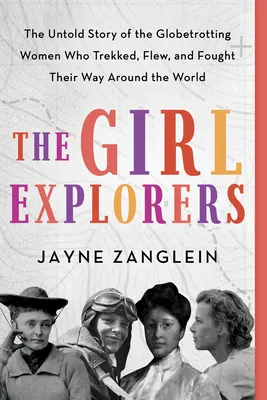 Dievčatá prieskumníčky: Nevypovedaný príbeh žien, ktoré prešli, preleteli a bojovali na ceste okolo sveta - The Girl Explorers: The Untold Story of the Globetrotting Women Who Trekked, Flew, and Fought Their Way Around the World