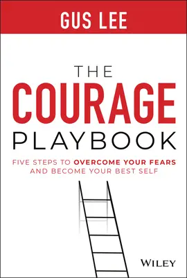 Príručka odvahy: Päť krokov, ako prekonať svoje obavy a stať sa svojím najlepším ja - The Courage Playbook: Five Steps to Overcome Your Fears and Become Your Best Self