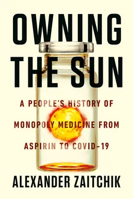 Vlastniť slnko: Ľudové dejiny monopolnej medicíny od aspirínu po vakcíny Covid-19 - Owning the Sun: A People's History of Monopoly Medicine from Aspirin to Covid-19 Vaccines