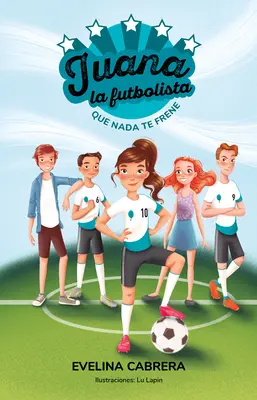 Juana La Futbolista: Juana the Soccer Player: Que NADA Te Detenga / Juana Futbalistka. Dont Let an Ything Stand in Your Way (Nedovoľ, aby ti niečo stálo v ceste) - Juana La Futbolista: Que NADA Te Detenga / Juana the Soccer Player. Dont Let an Ything Stand in Your Way