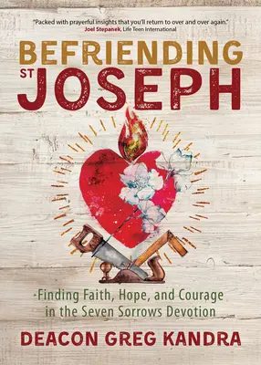 Priateľstvo so svätým Jozefom: Svätý Jozef: Nájsť vieru, nádej a odvahu v Sedembolestnej pobožnosti - Befriending St. Joseph: Finding Faith, Hope, and Courage in the Seven Sorrows Devotion