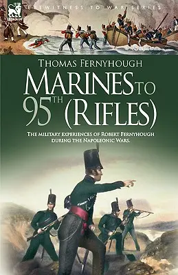 Marines to 95th (Rifles) - Vojenské skúsenosti Roberta Fernyhougha počas napoleonských vojen. - Marines to 95th (Rifles) - The military experiences of Robert Fernyhough during the Napoleonic Wars.