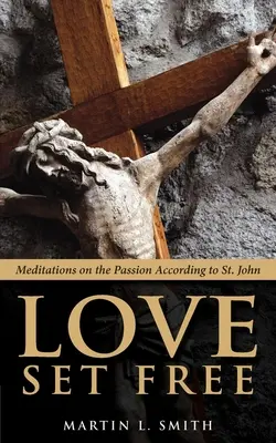 Love Set Free: Jána: Meditácie o umučení podľa sv. - Love Set Free: Meditations on the Passion According to St. John