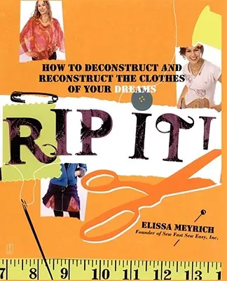 Roztrhni to! Ako dekonštruovať a rekonštruovať šaty svojich snov - Rip It!: How to Deconstruct and Reconstruct the Clothes of Your Dreams