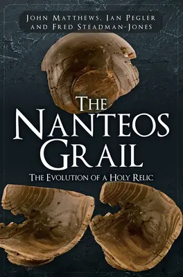 Nanteov grál: Nanteos: Vývoj svätej relikvie - The Nanteos Grail: The Evolution of a Holy Relic