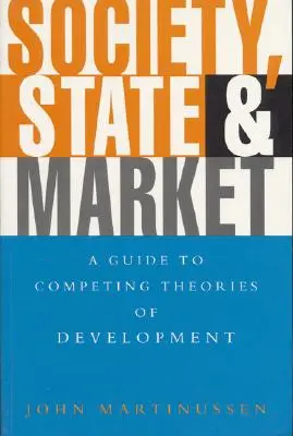 Spoločnosť, štát a trh: A Guide to Competing Theories of Development (Sprievodca konkurenčnými teóriami rozvoja) - Society, State and Market: A Guide to Competing Theories of Development