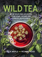 Divoký čaj - uvarte si vlastné nálevy z domácich a zberových surovín - Wild Tea - Brew Your Own Infusions from Home-grown and Foraged Ingredients