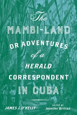 Krajina mambi alebo dobrodružstvá dopisovateľa Heraldu na Kube: Vydanie s kritickým komentárom - The Mambi-Land, or Adventures of a Herald Correspondent in Cuba: A Critical Edition