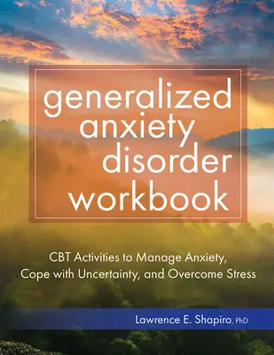 Generalizovaná úzkostná porucha Workbook: Vydanie: CBT aktivity na zvládnutie úzkosti, vyrovnanie sa s neistotou a prekonanie stresu - Generalized Anxiety Disorder Workbook: CBT Activities to Manage Anxiety, Cope with Uncertainty, and Overcome Stress