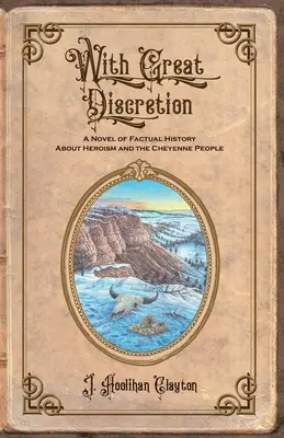 S veľkou rozvahou: Román z faktografickej histórie o hrdinstve a Čejenovcoch - With Great Discretion: A Novel of Factual History about Heroism and the Cheyenne People