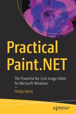 Praktický Paint.Net: Výkonný bezplatný editor obrázkov pre Microsoft Windows - Practical Paint.Net: The Powerful No-Cost Image Editor for Microsoft Windows
