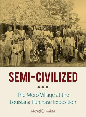 Semi-Civilized: Moro Village na výstave v Louisiane - Semi-Civilized: The Moro Village at the Louisiana Purchase Exposition