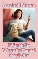 Chcem byť tam, kde sú normálni ľudia - Eseje a iné veci - I Want to Be Where the Normal People Are - Essays and Other Stuff