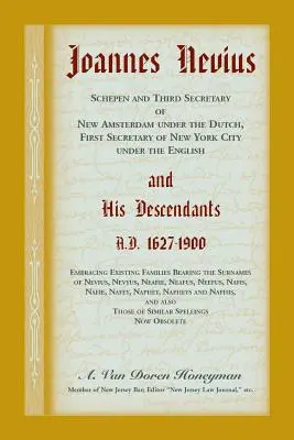 Joannes Nevius, Scepen a tretí tajomník Nového Amsterdamu za Holanďanov, prvý tajomník New Yorku za Angličanov, a jeho potomkovia. - Joannes Nevius, Scepen and Third Secretary of New Amsterdam under the Dutch, First Secretary of New York City under the English, and His Descendants.