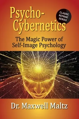 Psychokybernetika Magická sila psychológie sebaobrazu - Psycho-Cybernetics The Magic Power of Self Image Psychology
