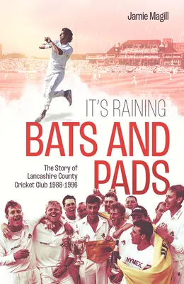 Pršia netopiere a chrániče: The Story of Lancashire County Cricket Club 1989-1996 - It's Raining Bats and Pads: The Story of Lancashire County Cricket Club 1989-1996
