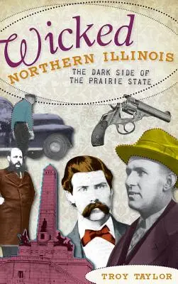 Zlé severné Illinois: Temné stránky prériového štátu - Wicked Northern Illinois: The Dark Side of the Prairie State