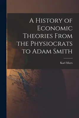 Dejiny ekonomických teórií od fyziokratov po Adama Smitha - A History of Economic Theories From the Physiocrats to Adam Smith