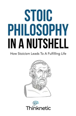 Stoická filozofia v kocke: Ako stoicizmus vedie k naplnenému životu - Stoic Philosophy In A Nutshell: How Stoicism Leads To A Fulfilling Life