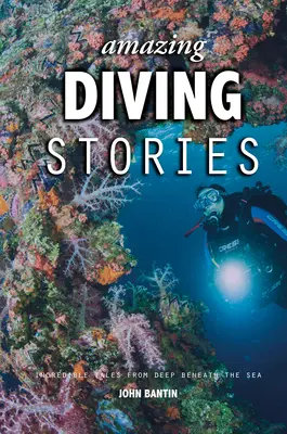 Úžasné potápačské príbehy: Neuveriteľné príbehy z hlbín mora - Amazing Diving Stories: Incredible Tales from Deep Beneath the Sea