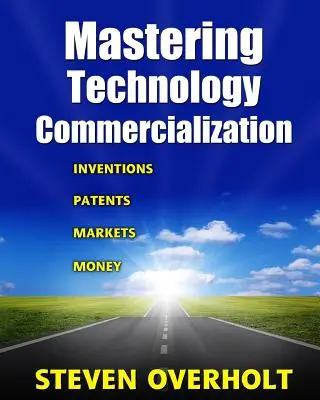 Zvládnutie komercializácie technológií: Vynálezy; patenty; trhy; peniaze - Mastering Technology Commercialization: Inventions; Patents; Markets; Money