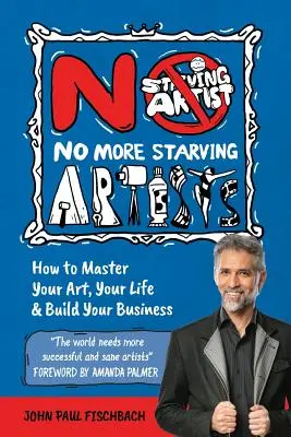 Už žiadni hladujúci umelci: Ako zvládnuť svoje umenie, svoj život a vybudovať si podnikanie - No More Starving Artists: How to Master Your Art, Your Life & Build Your Business