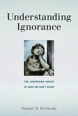 Porozumieť nevedomosti: Prekvapivý vplyv toho, čo nevieme - Understanding Ignorance: The Surprising Impact of What We Don't Know