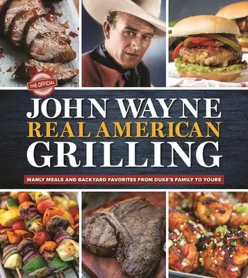 Oficiálna kniha Johna Wayna Skutočné americké grilovanie: Mužné jedlá a obľúbené jedlá na záhrade od Dukovej rodiny až po tú vašu - The Official John Wayne Real American Grilling: Manly Meals and Backyard Favorites from Duke's Family to Yours