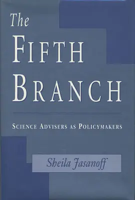 Piata vetva: Vedeckí poradcovia ako tvorcovia politiky - The Fifth Branch: Science Advisers as Policymakers