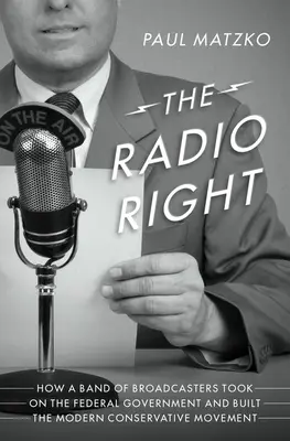 Rozhlasová pravica: Ako sa skupina rozhlasových vysielateľov postavila federálnej vláde a vytvorila moderné konzervatívne hnutie - The Radio Right: How a Band of Broadcasters Took on the Federal Government and Built the Modern Conservative Movement